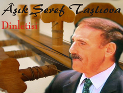 “YAŞAYAN BİR İNSAN HAZİNESİ, “AŞIK ŞEREF TAŞLIOVA”…