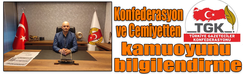 Türkiye Gazeteciler Konfederasyonu ve Gazeteciler Cemiyeti Başkanlığından kamuoyunu bilgilendirme