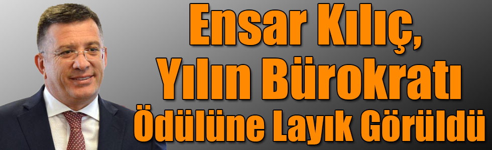 Ensar Kılıç, Yılın Bürokratı Ödülüne Layık Görüldü