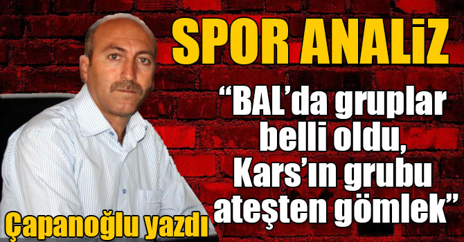 Işık Çapanoğlu Spor Analiz: “BAL’da gruplar belli oldu, Kars’ın grubu ateşten gömlek”