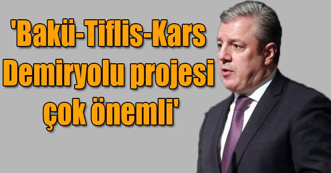 Gürcistan Başbakanı Kvirikaşvili: 'Bakü-Tiflis-Kars Demiryolu projesi çok önemli'