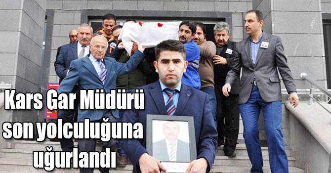 Kars Gar Müdürü Metin Ruşen Tutaz, son yolculuğuna uğurlandı