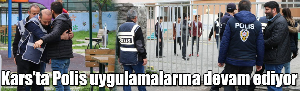 Kars’ta Polis uygulamalarına devam ediyor