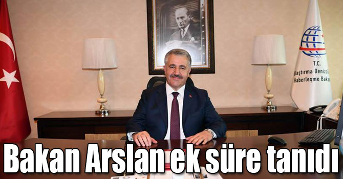 Bakan Arslan ek süre tanıdı