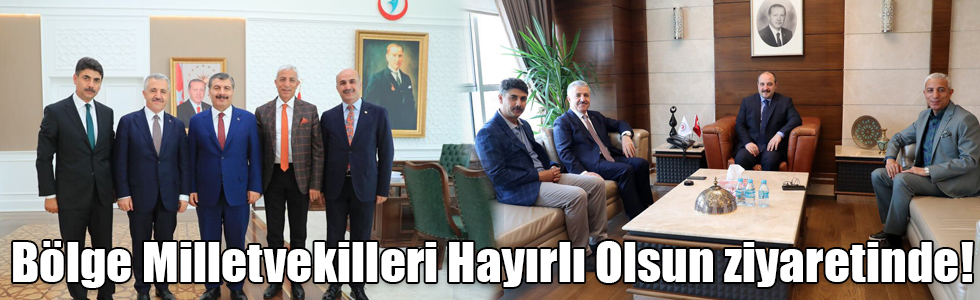 Bölge Milletvekilleri Hayırlı Olsun ziyaretinde!