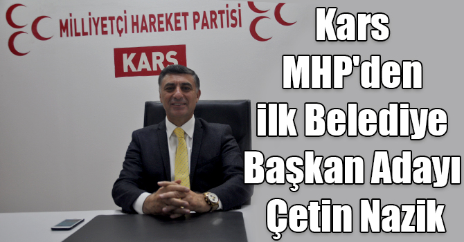 Kars MHP'den ilk Belediye Başkan Adayı Çetin Nazik