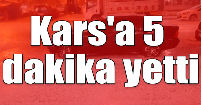 Kars'a 5 dakika yetti