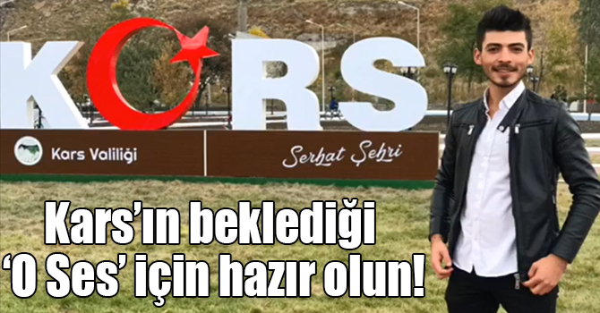 Kars’ın beklediği ‘O Ses’ için hazır olun!