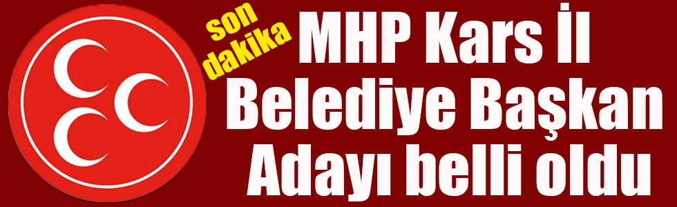 MHP Kars İl Belediye Başkan Adayı belli oldu