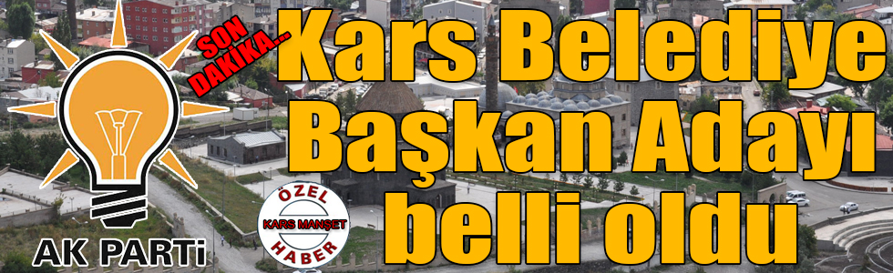 SON DAKİKA... AK Parti Kars Belediye Başkan Adayı belli oldu