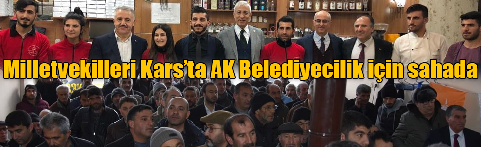Milletvekilleri Kars’ta AK Belediyecilik için sahada