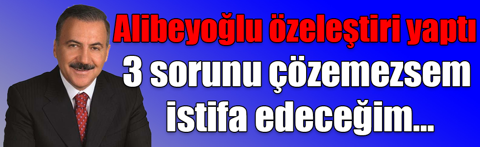 Naif Alibeyoğlu özeleştiri yaptı; 3 sorunu çözemezsem istifa edeceğim…