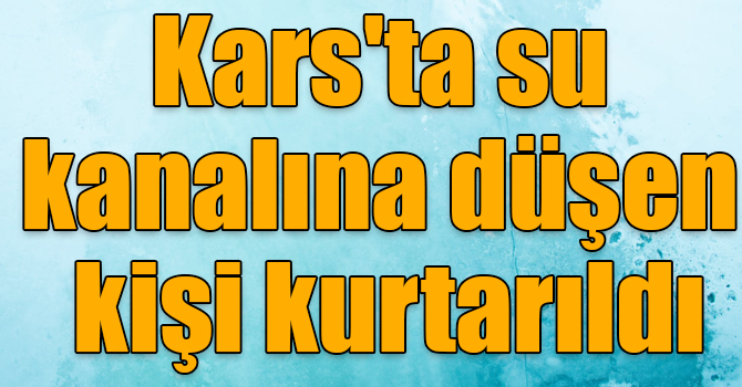 Kars'ta su kanalına düşen kişi kurtarıldı