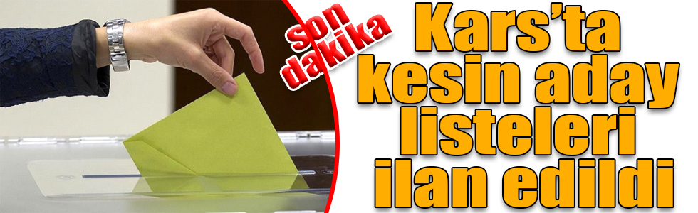 Kars’ta kesin aday listeleri ilan edildi