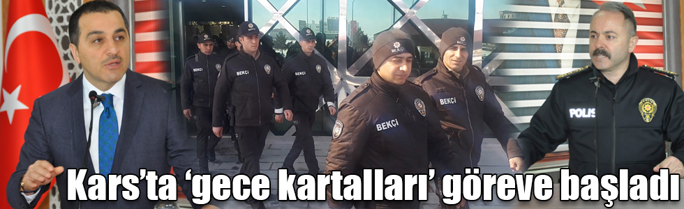 Kars’ta ‘gece kartalları’ göreve başladı