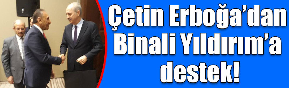Çetin Erboğa’dan Binali Yıldırım’a destek!
