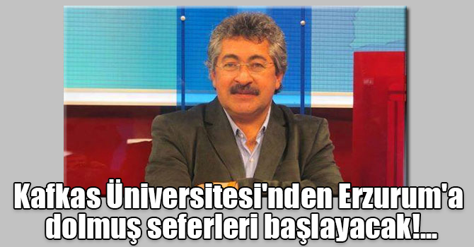 Muharrem Yerli yazdı: Kafkas Üniversitesi'nden Erzurum'a dolmuş seferleri başlayacak!...