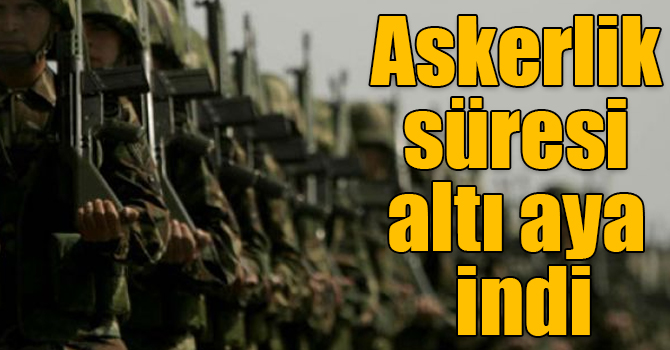 Askerlik süresi altı aya indi