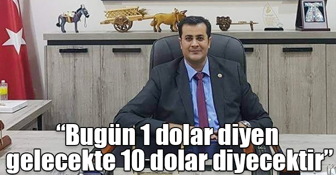  Adem Ertaş: “Bugün 1 dolar diyen gelecekte 10 dolar diyecektir”