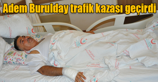 Adem Burulday trafik kazası geçirdi