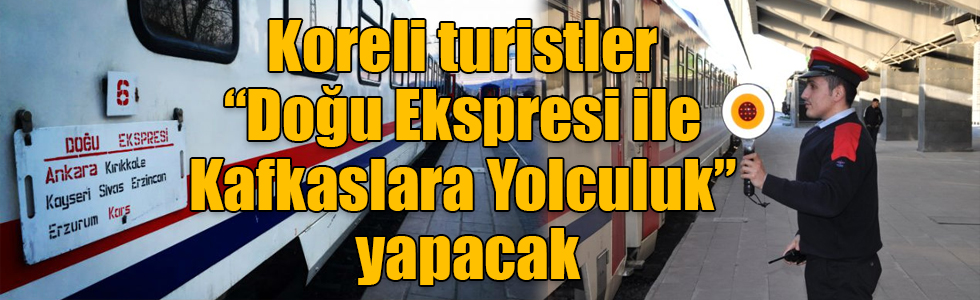 Koreli turistler “Doğu Ekspresi ile Kafkaslara Yolculuk” yapacak