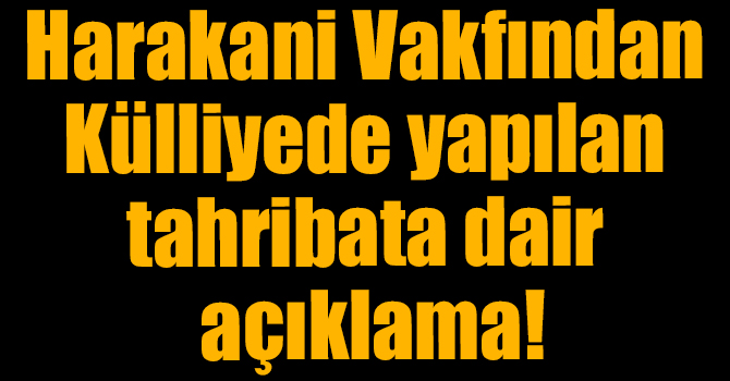 Harakani Vakfından Külliyede yapılan tahribata dair açıklama!
