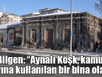 Bilgen: “Aynalı Köşk, kamu yararına kullanılan bir bina olacak”