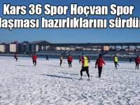 Kars 36 Spor Hoçvan Spor karşılaşması hazırlıklarını sürdürüyor
