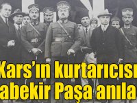 Kars’ın kurtarıcısı Karabekir Paşa anılacak