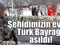 Çığ altında kalan şehidimizin evine Türk Bayrağı asıldı!