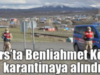 Kars’ta Benliahmet Köyü karantinaya alındı