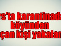 Kars'ta motosikletiyle karantinadaki köyünden kaçan kişi yakalandı