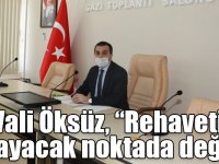 Vali Öksüz, “Rehaveti yaşayacak noktada değiliz”