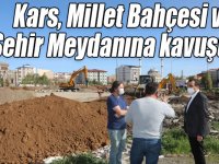 Kars, Millet Bahçesi ve Şehir Meydanına kavuşuyor