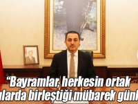 “Bayramlar, herkesin ortak duygularda birleştiği mübarek günlerdir”