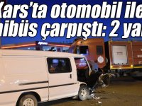 Kars’ta otomobil ile minibüs çarpıştı: 2 yaralı