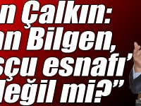 Başkan Çalkın: “Ayhan Bilgen, ‘Dolmuşçu esnafı’ halk değil mi?”