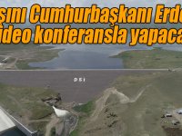Kars Barajı’nın açılışını Cumhurbaşkanı Erdoğan video konferansla yapacak