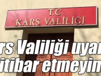 Kars Valiliği uyardı: itibar etmeyin!