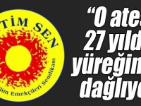 “O ateş, 27 yıldır yüreğimizi dağlıyor”
