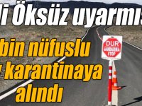 Vali Öksüz uyarmıştı: 2 bin nüfuslu köy karantinaya alındı