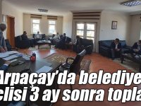 Arpaçay’da belediye meclisi 3 ay sonra toplandı