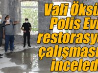 Vali Öksüz Polis Evi restorasyon çalışmasını inceledi