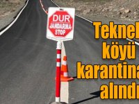 Merkez Tekneli köyü koronavirüs kapsamında karantinaya alındı