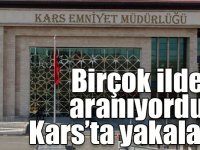 Birçok ilde aranıyordu Kars’ta yakalandı