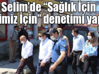 Selim’de “Sağlık İçin Hepimiz İçin” denetimi yapıldı