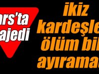 Kars’ta trajedi; ikiz kardeşleri ölüm bile ayıramadı!