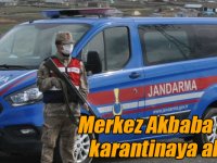 Merkez Akbaba Köyü karantinaya alındı