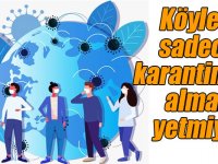 Köyleri sadece karantinaya almak yetmiyor