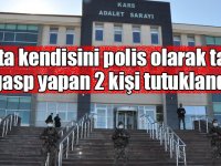 Kars'ta kendisini polis olarak tanıtıp gasp yapan 2 kişi tutuklandı